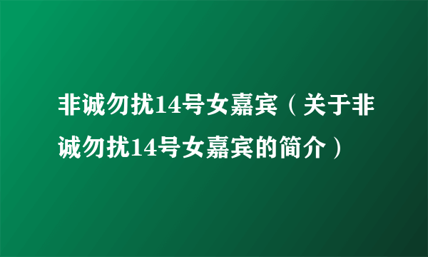 非诚勿扰14号女嘉宾（关于非诚勿扰14号女嘉宾的简介）