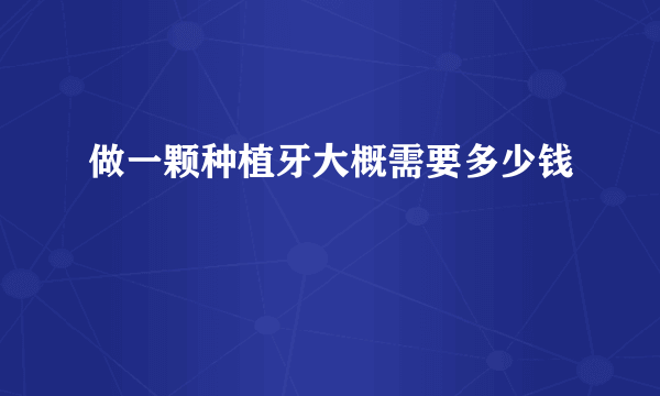 做一颗种植牙大概需要多少钱