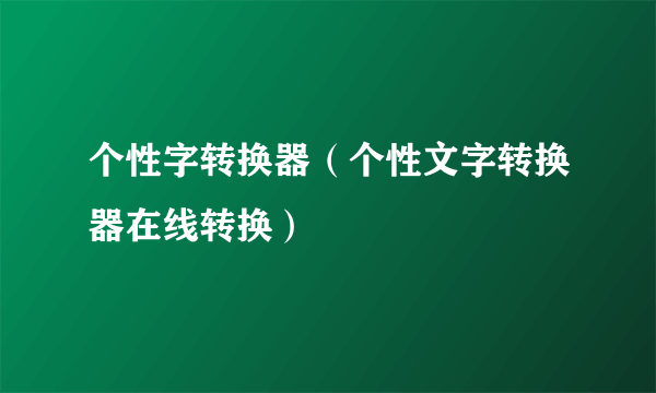 个性字转换器（个性文字转换器在线转换）