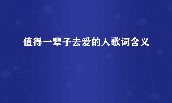 值得一辈子去爱的人歌词含义