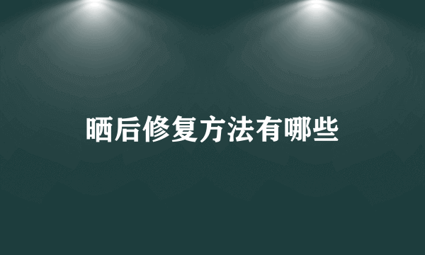 晒后修复方法有哪些