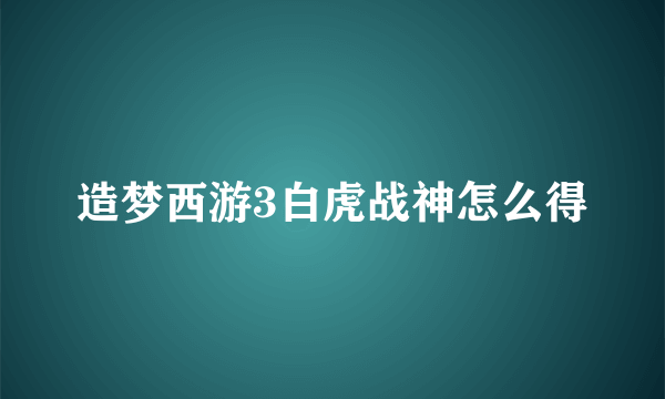 造梦西游3白虎战神怎么得