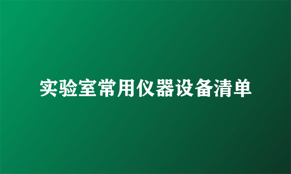 实验室常用仪器设备清单