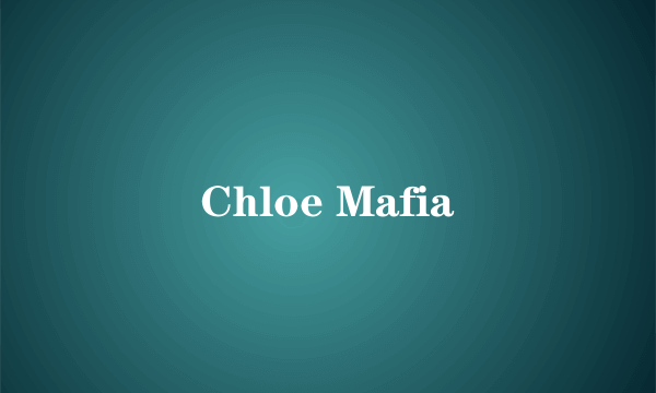 Chloe Mafia