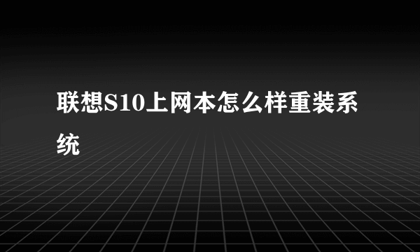 联想S10上网本怎么样重装系统