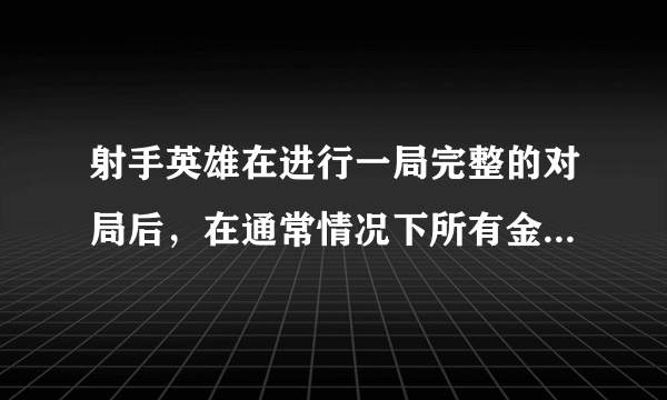 射手英雄在进行一局完整的对局后，在通常情况下所有金钱来源中占比最高的