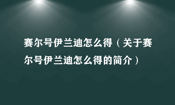 赛尔号伊兰迪怎么得（关于赛尔号伊兰迪怎么得的简介）