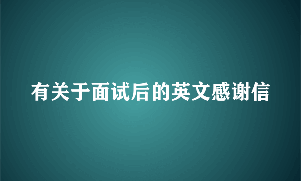 有关于面试后的英文感谢信