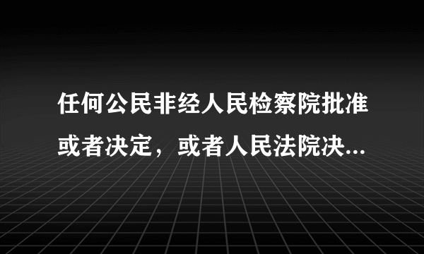 任何公民非经人民检察院批准或者决定，或者人民法院决定，并由公