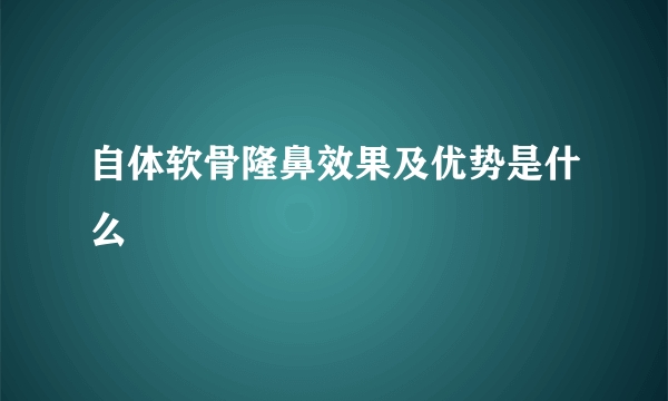 自体软骨隆鼻效果及优势是什么