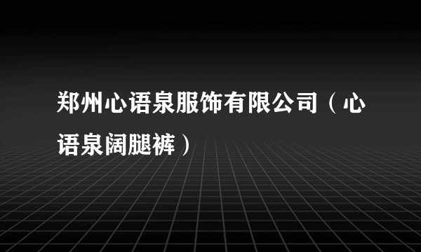 郑州心语泉服饰有限公司（心语泉阔腿裤）