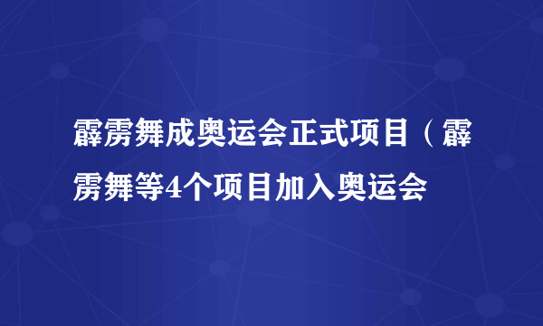 霹雳舞成奥运会正式项目（霹雳舞等4个项目加入奥运会