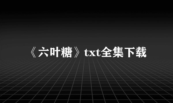 《六叶糖》txt全集下载