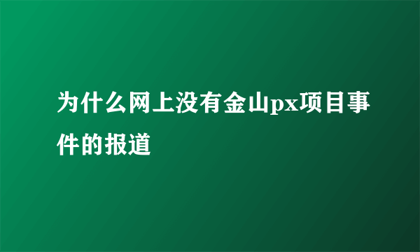 为什么网上没有金山px项目事件的报道