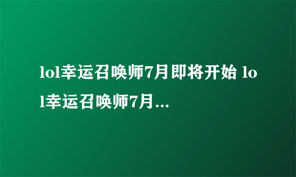 lol幸运召唤师7月即将开始 lol幸运召唤师7月活动网址