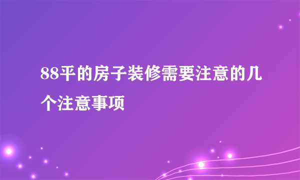 88平的房子装修需要注意的几个注意事项