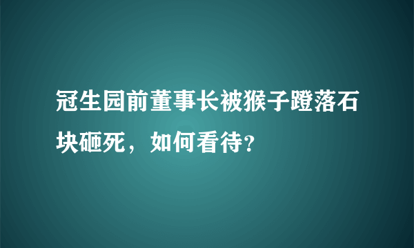 冠生园前董事长被猴子蹬落石块砸死，如何看待？