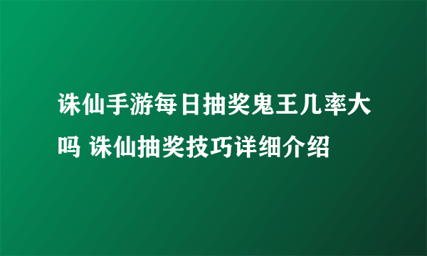 诛仙手游每日抽奖鬼王几率大吗 诛仙抽奖技巧详细介绍