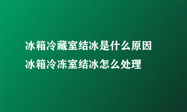 冰箱冷藏室结冰是什么原因 冰箱冷冻室结冰怎么处理