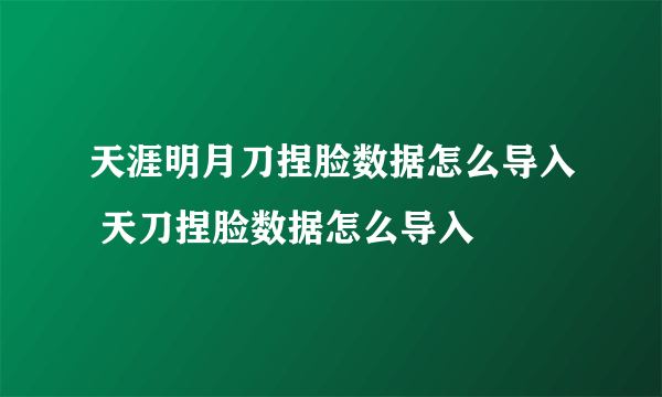 天涯明月刀捏脸数据怎么导入 天刀捏脸数据怎么导入