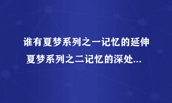 谁有夏梦系列之一记忆的延伸 夏梦系列之二记忆的深处 夏梦系列之三心锁 夏梦系列之四受虐的校园