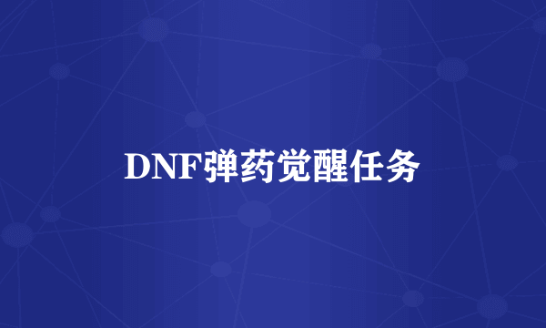 DNF弹药觉醒任务