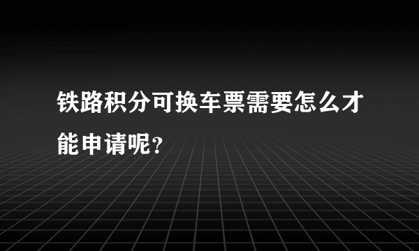 铁路积分可换车票需要怎么才能申请呢？