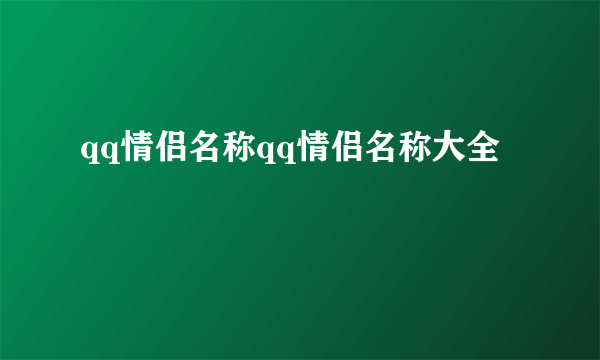 qq情侣名称qq情侣名称大全