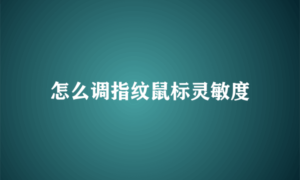 怎么调指纹鼠标灵敏度