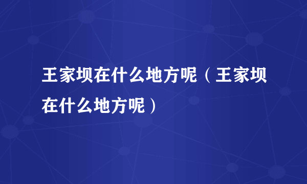 王家坝在什么地方呢（王家坝在什么地方呢）