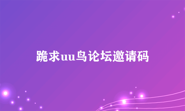 跪求uu鸟论坛邀请码