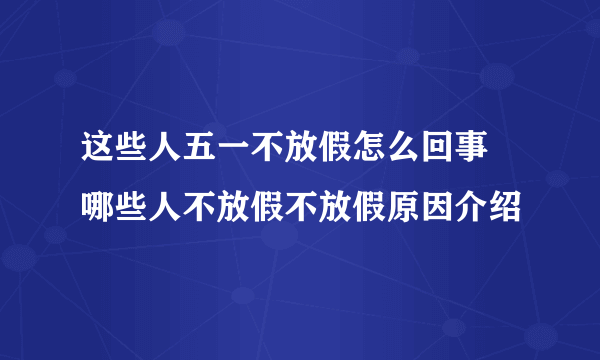 这些人五一不放假怎么回事 哪些人不放假不放假原因介绍