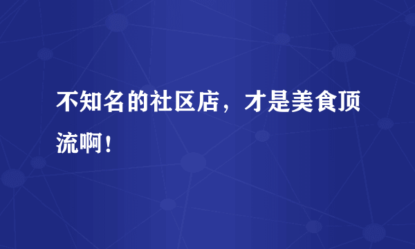 不知名的社区店，才是美食顶流啊！