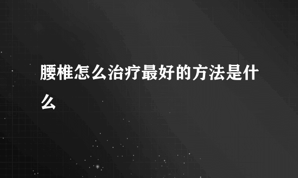 腰椎怎么治疗最好的方法是什么