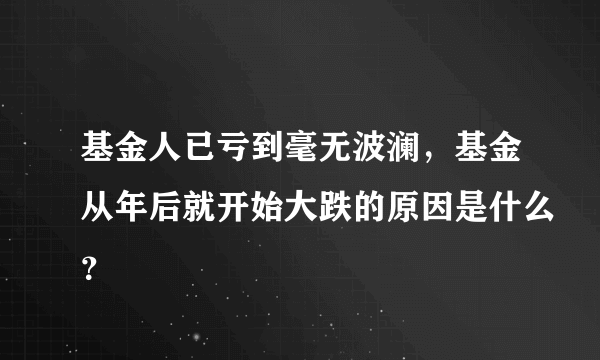 基金人已亏到毫无波澜，基金从年后就开始大跌的原因是什么？