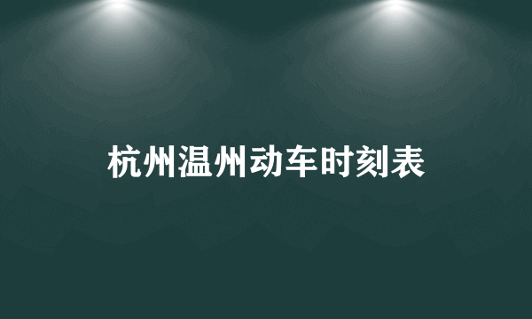 杭州温州动车时刻表