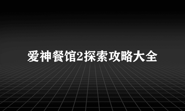 爱神餐馆2探索攻略大全