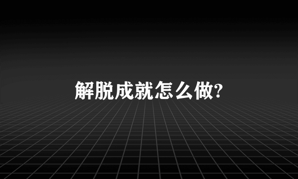 解脱成就怎么做?