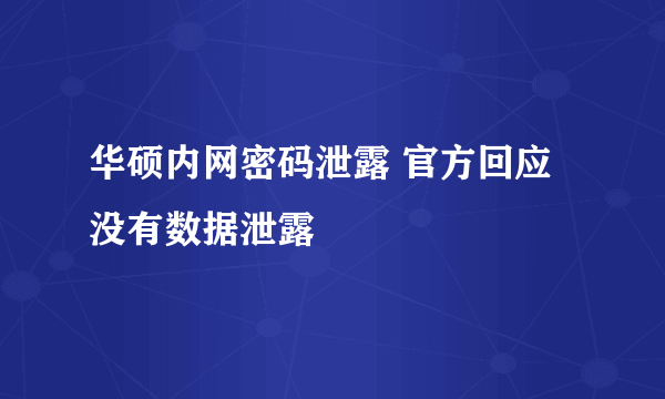 华硕内网密码泄露 官方回应没有数据泄露