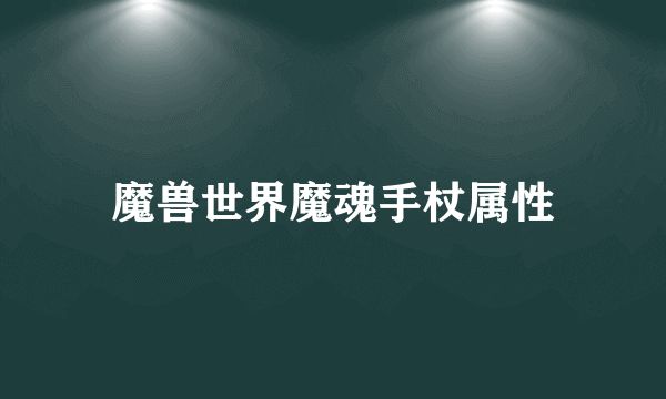 魔兽世界魔魂手杖属性