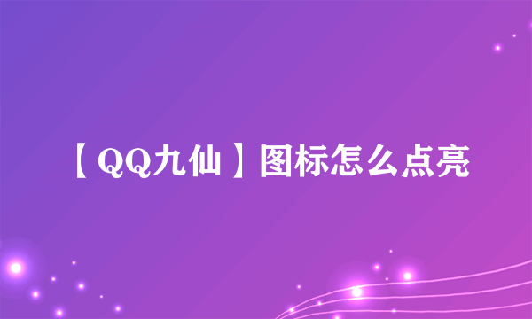 【QQ九仙】图标怎么点亮