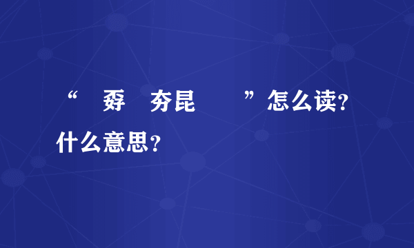 “巭孬嫑夯昆勥茓”怎么读？什么意思？