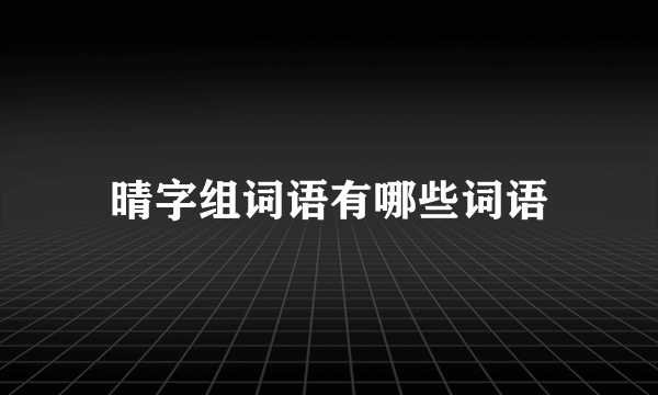 晴字组词语有哪些词语