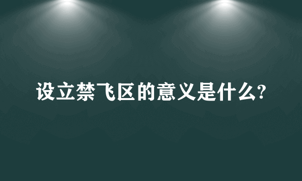 设立禁飞区的意义是什么?