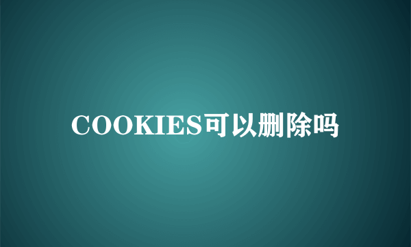 COOKIES可以删除吗