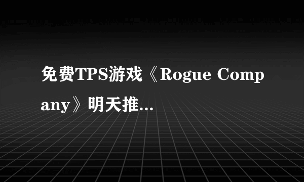 免费TPS游戏《Rogue Company》明天推出PS5版