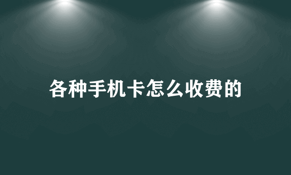 各种手机卡怎么收费的