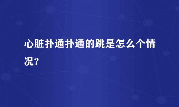 心脏扑通扑通的跳是怎么个情况?