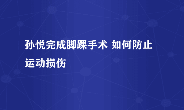 孙悦完成脚踝手术 如何防止运动损伤