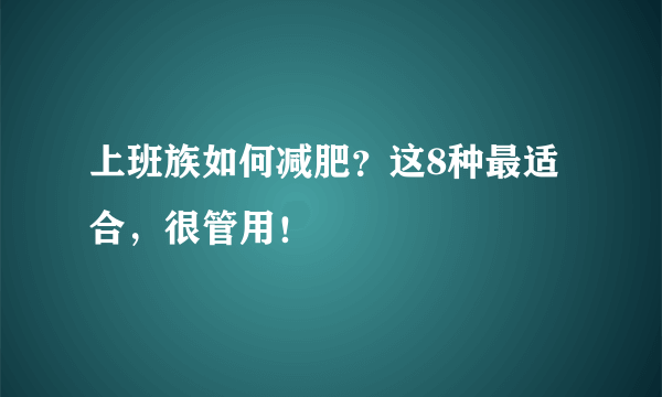 上班族如何减肥？这8种最适合，很管用！